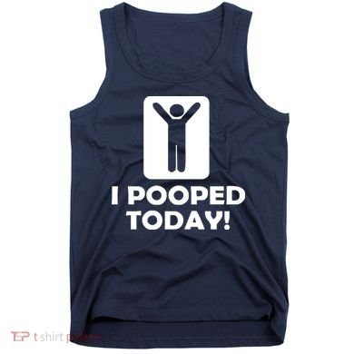 I POOPED TODAY Tank Top