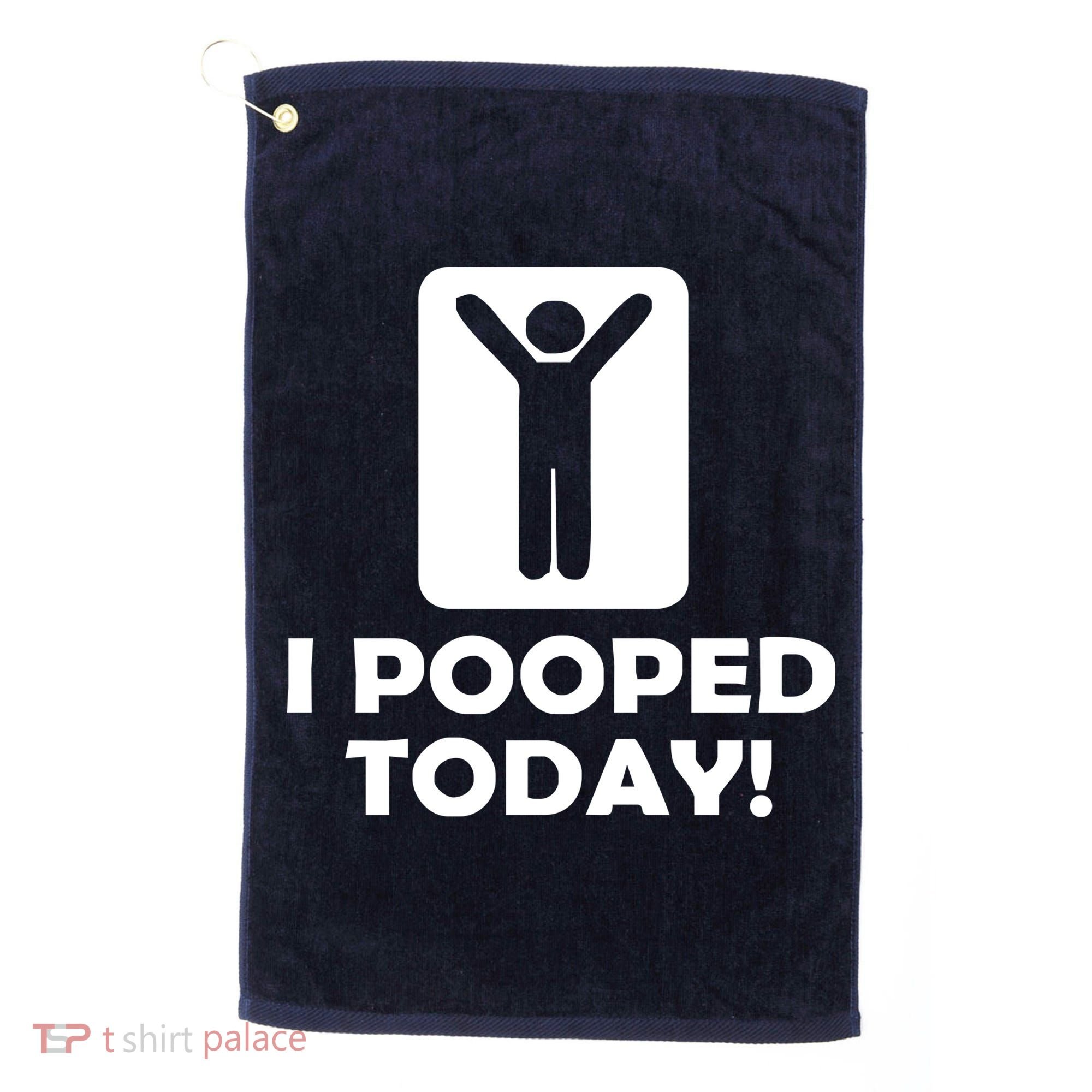 I POOPED TODAY Golf Towel