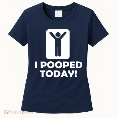 I POOPED TODAY Women's T-Shirt