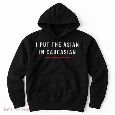 I Put The Asian In Caucasian Funny Gift Hoodie
