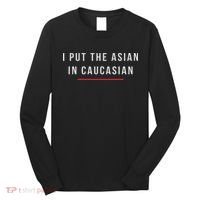 I Put The Asian In Caucasian Funny Gift Long Sleeve Shirt thumb 0