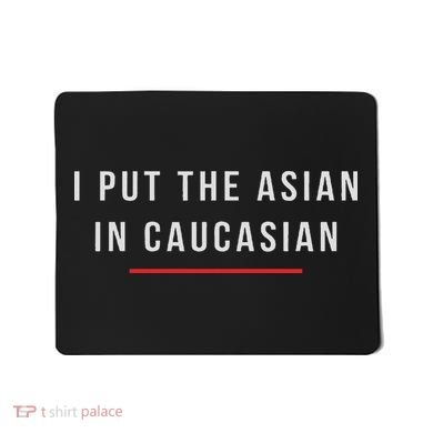 I Put The Asian In Caucasian Funny Gift Mousepad