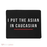 I Put The Asian In Caucasian Funny Gift Mousepad thumb 0
