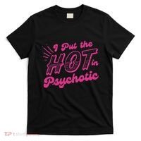 I Put The Hot In Psychotic Funny Adult Humor T-Shirt thumb 0