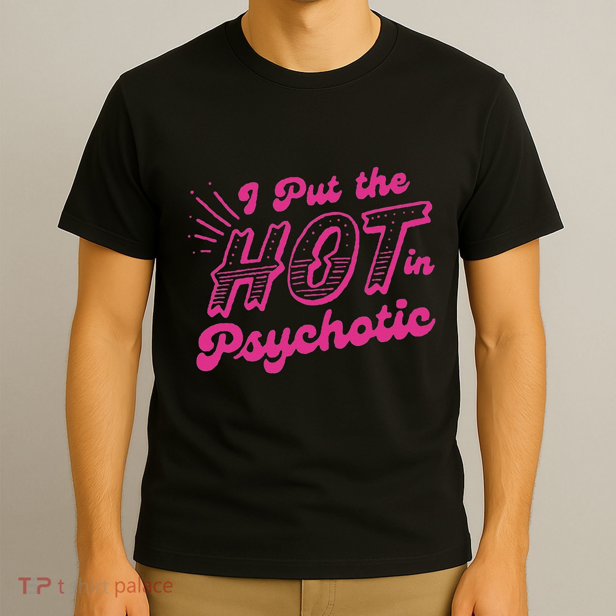 I Put The Hot In Psychotic Funny Adult Humor T-Shirt