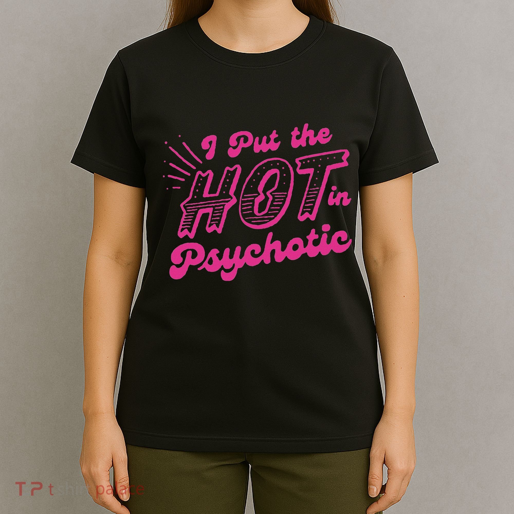 I Put The Hot In Psychotic Funny Adult Humor T-Shirt