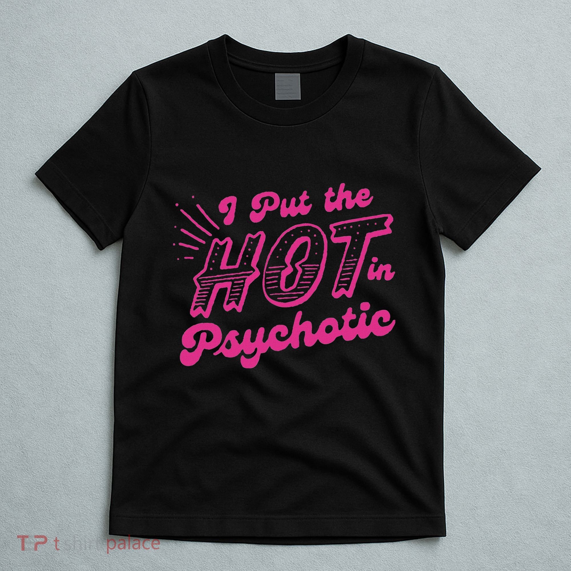 I Put The Hot In Psychotic Funny Adult Humor T-Shirt