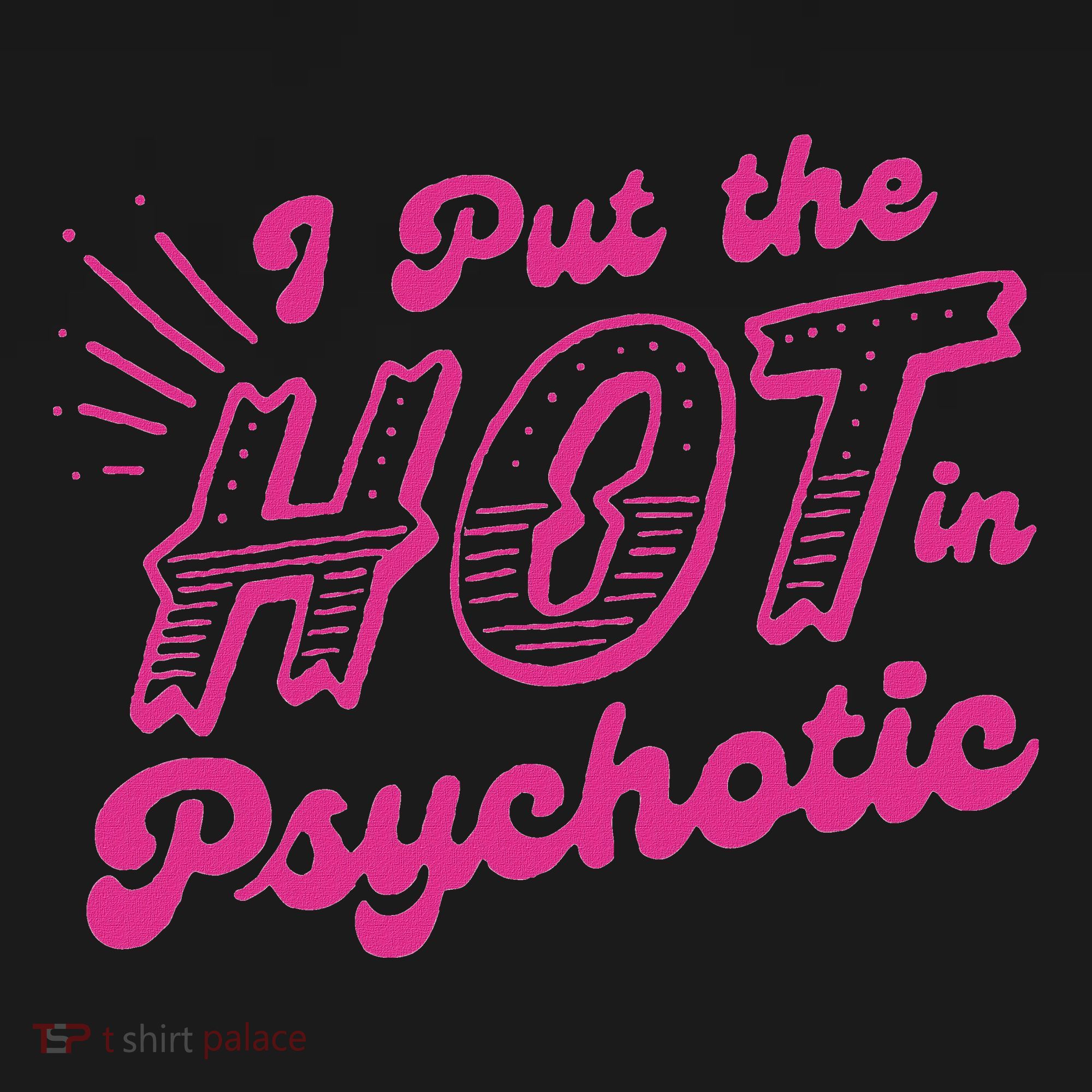 I Put The Hot In Psychotic Funny Adult Humor T-Shirt