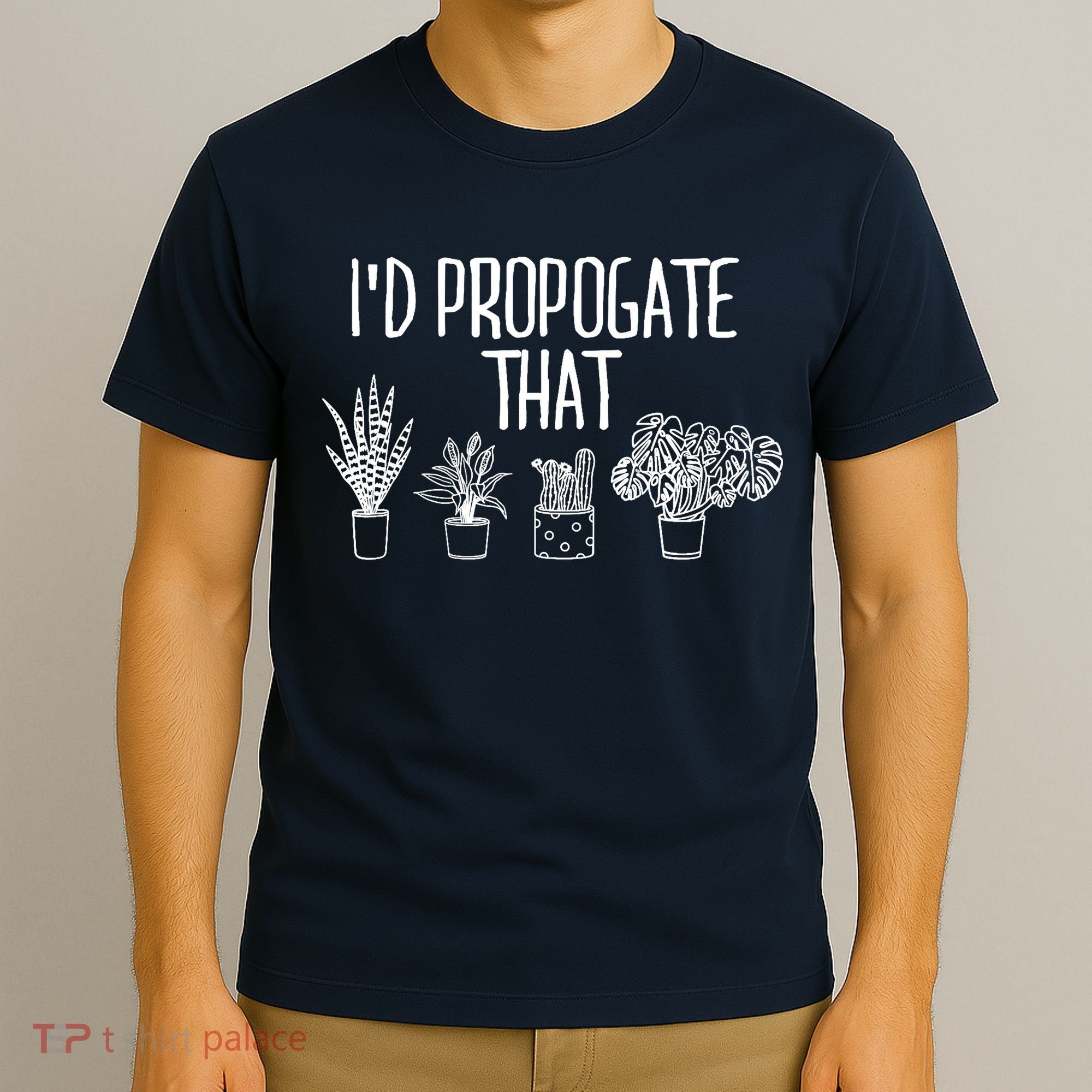 I'd Propagate That Funny House Plant Lover Rare Plant Garden T-Shirt