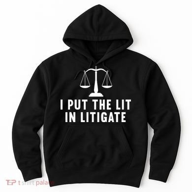 I Put The Lit In Litigate Litigator Lawyer Attorney Hoodie