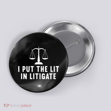 I Put The Lit In Litigate Litigator Lawyer Attorney Button