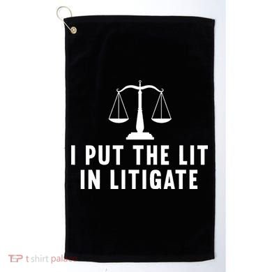 I Put The Lit In Litigate Litigator Lawyer Attorney Golf Towel