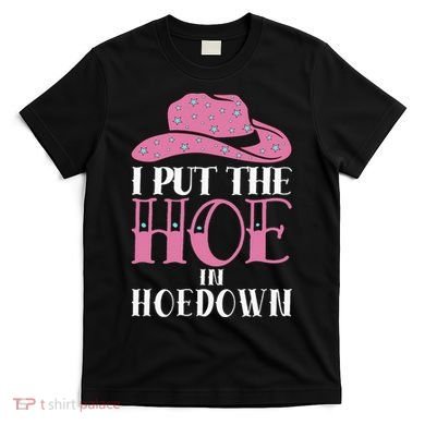 I Put The Hoe In Hoedown T-Shirt