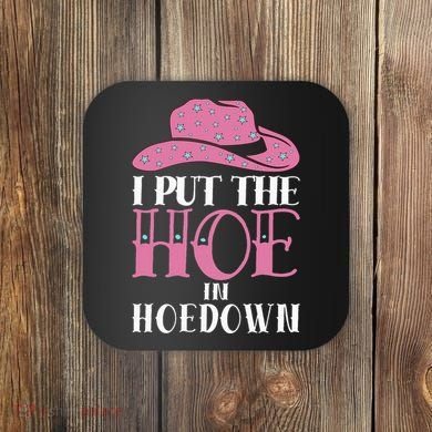 I Put The Hoe In Hoedown Coaster