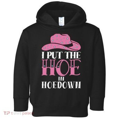 I Put The Hoe In Hoedown Toddler Hoodie