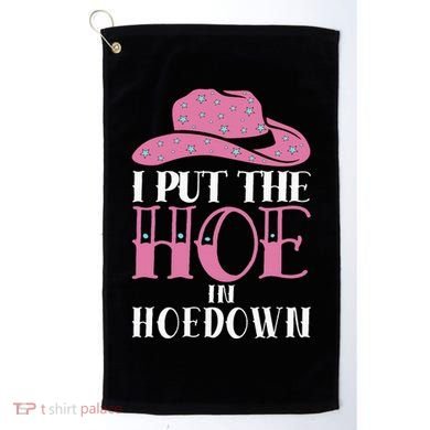 I Put The Hoe In Hoedown Golf Towel