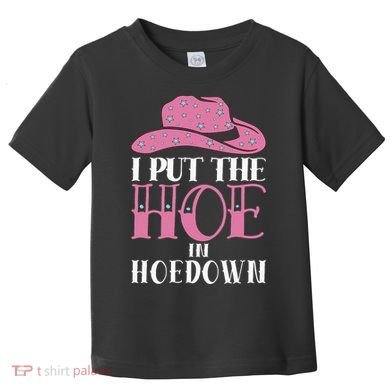 I Put The Hoe In Hoedown Toddler T-Shirt
