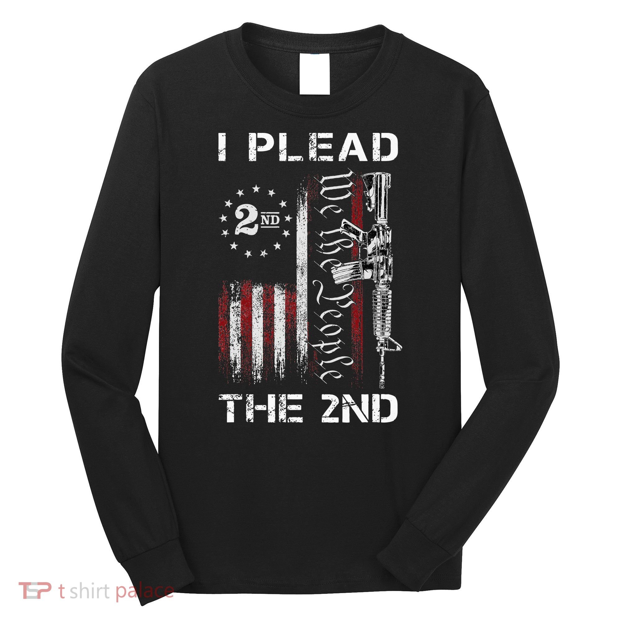 I Plead The 2nd We The People USA Flag AR 15 Rifle Long Sleeve Shirt