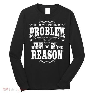 If Problem Vintage Then You Might Be Reason Long Sleeve Shirt