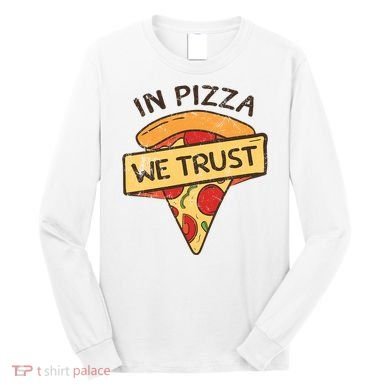 In Pizza We Trust Pizza Lover Long Sleeve Shirt