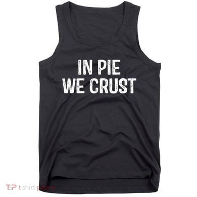 In Pie We Crust Funny Thanksgiving Tank Top