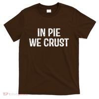 In Pie We Crust Funny Thanksgiving T-Shirt thumb 0