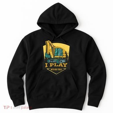I Play With Big Tools Excavator Hoodie