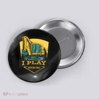 I Play With Big Tools Excavator Button thumb 0