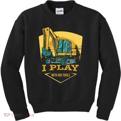 I Play With Big Tools Excavator Kids Sweatshirt