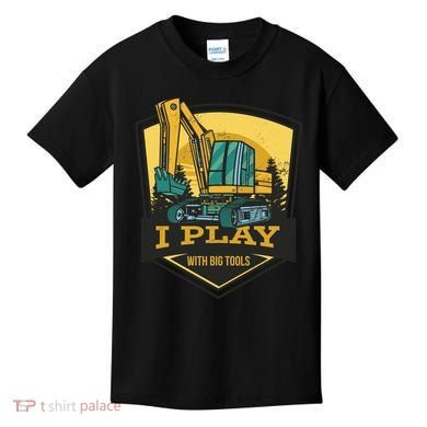 I Play With Big Tools Excavator Kids T-Shirt
