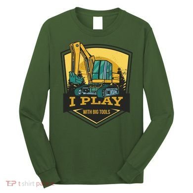 I Play With Big Tools Excavator Long Sleeve Shirt