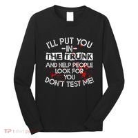 ILl Put You In The Trunk And Help People Look For You Funny Long Sleeve Shirt thumb 0