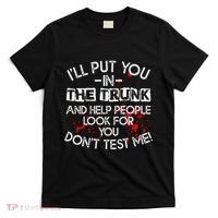 ILl Put You In The Trunk And Help People Look For You Funny T-Shirt thumb 0