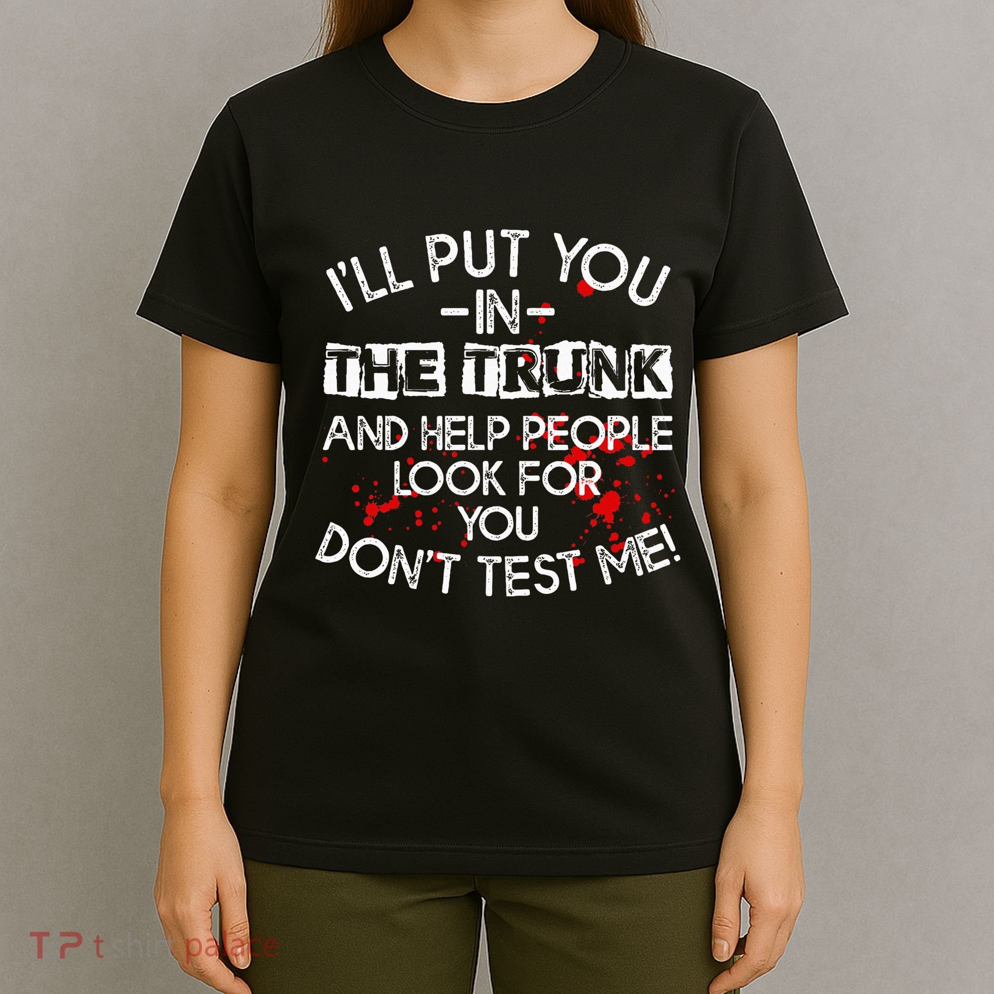 ILl Put You In The Trunk And Help People Look For You Funny T-Shirt