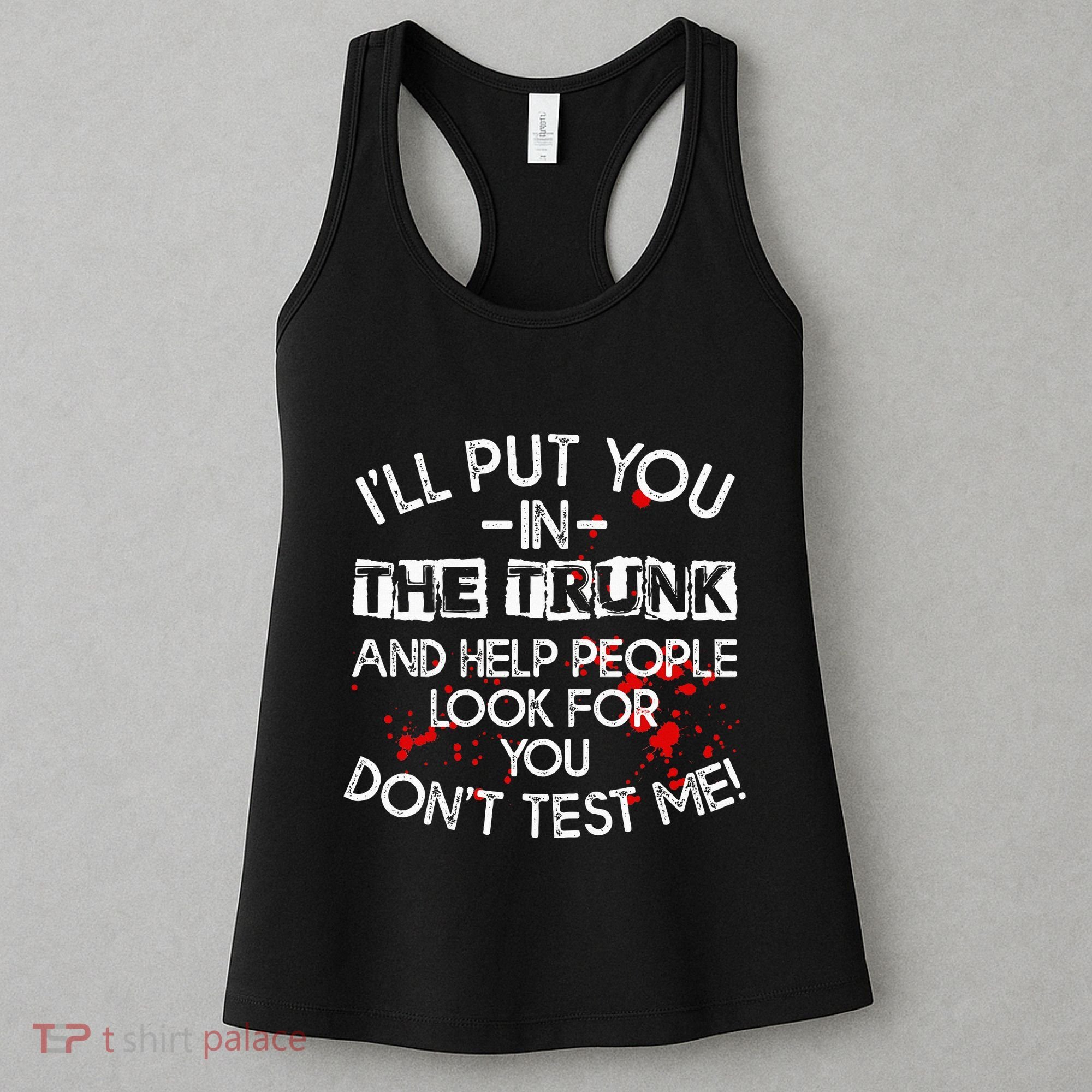 ILl Put You In The Trunk And Help People Look For You Funny Women's Tank Top