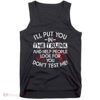 ILl Put You In The Trunk And Help People Look For You Funny Tank Top thumb 0
