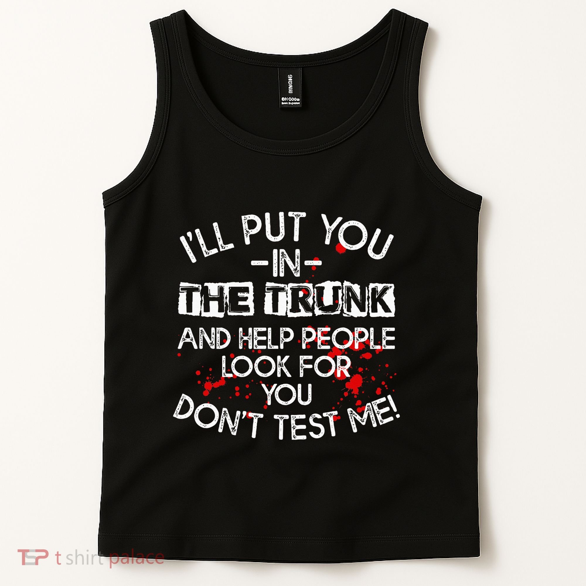 ILl Put You In The Trunk And Help People Look For You Funny Tank Top