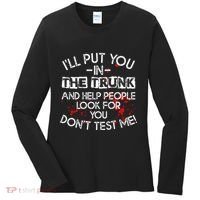 ILl Put You In The Trunk And Help People Look For You Funny Women's Long Sleeve Shirt thumb 0