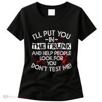 ILl Put You In The Trunk And Help People Look For You Funny Women's T-Shirt thumb 0