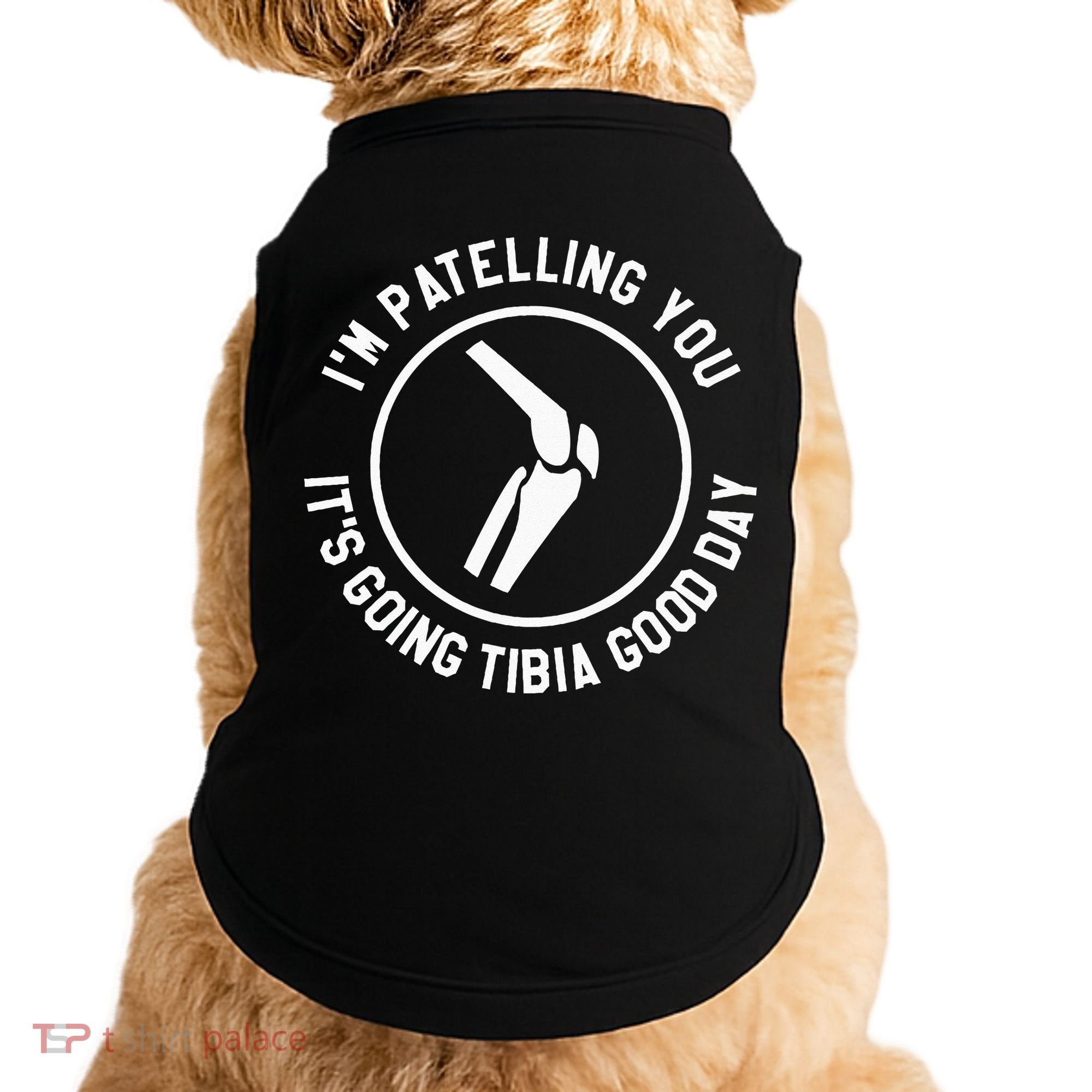 I'm Patelling You It's Going Tibia Good Day Therapist Doggie Tank