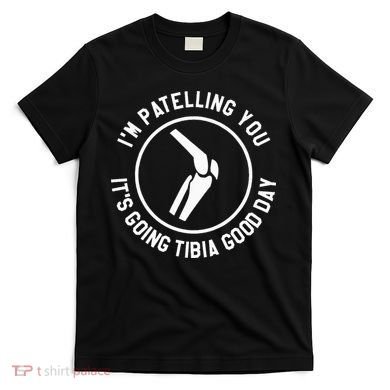 I'm Patelling You It's Going Tibia Good Day Therapist T-Shirt