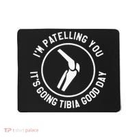 I'm Patelling You It's Going Tibia Good Day Therapist Mousepad thumb 0