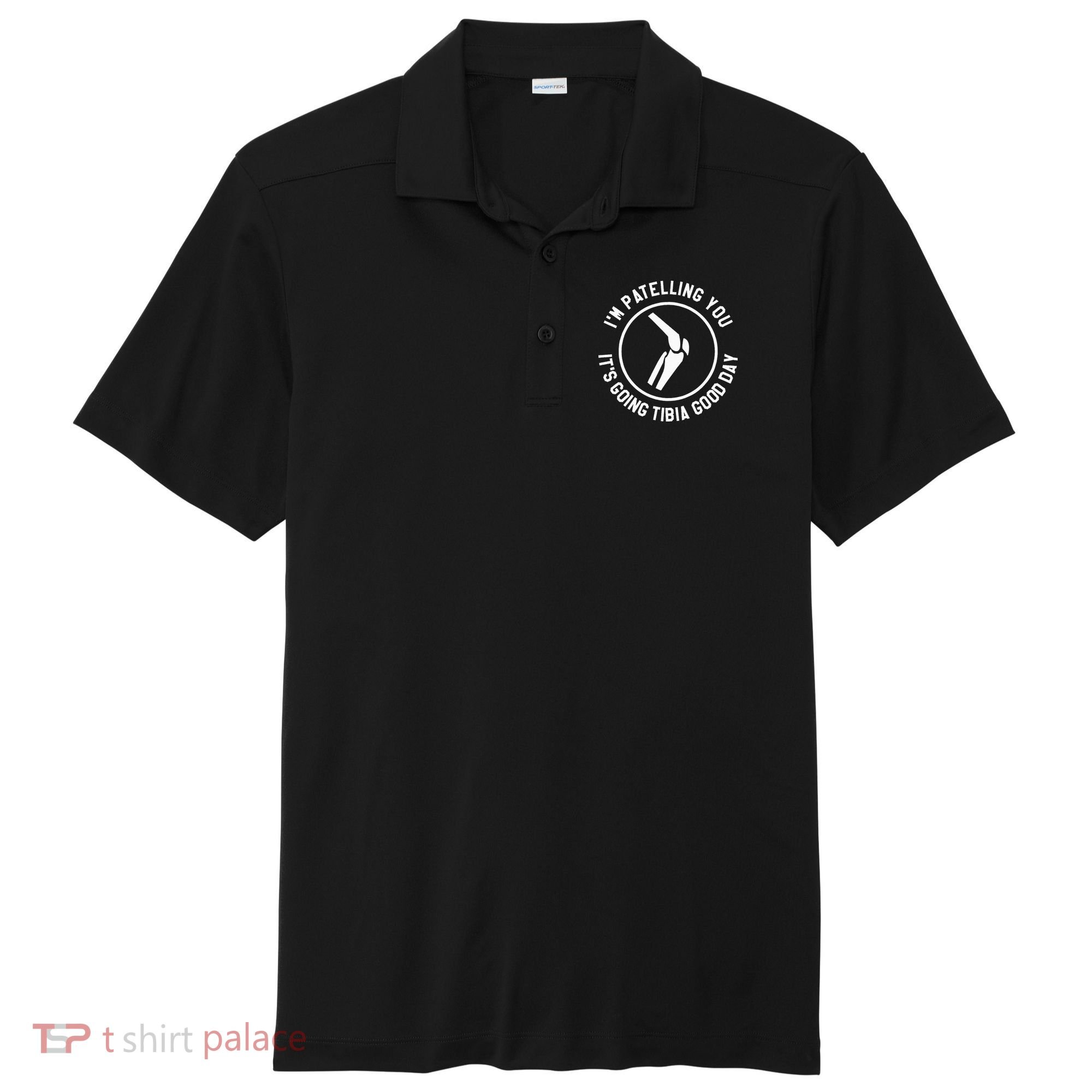 I'm Patelling You It's Going Tibia Good Day Therapist Sport-Tek Posi-UV Pro Polo