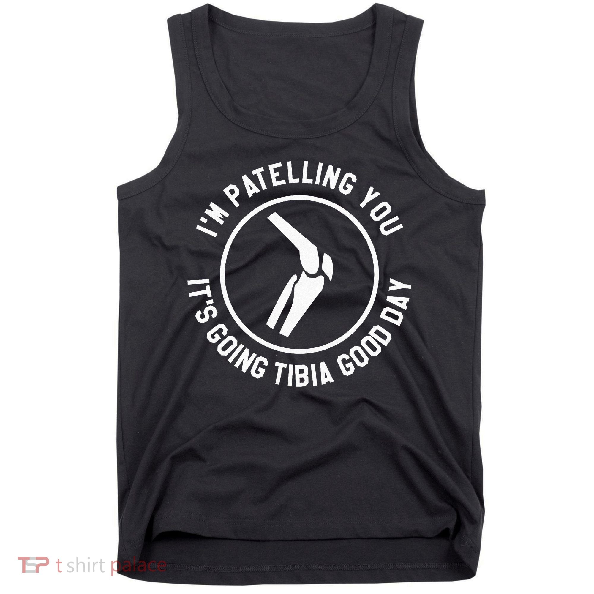 I'm Patelling You It's Going Tibia Good Day Therapist Tank Top
