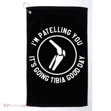 I'm Patelling You It's Going Tibia Good Day Therapist Golf Towel