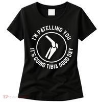 I'm Patelling You It's Going Tibia Good Day Therapist Women's T-Shirt thumb 0