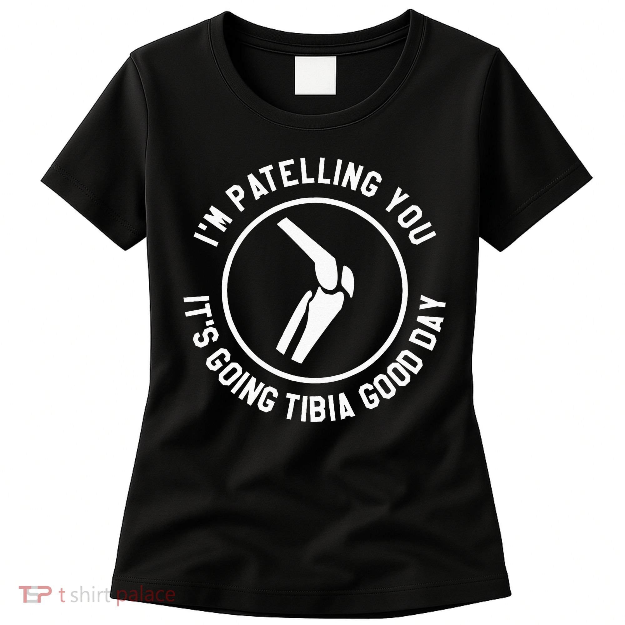 I'm Patelling You It's Going Tibia Good Day Therapist Women's T-Shirt