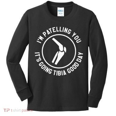 I'm Patelling You It's Going Tibia Good Day Therapist Kids Long Sleeve Shirt