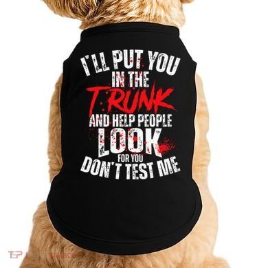 ILl Put You In The Trunk Doggie Tank