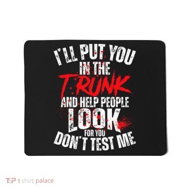 ILl Put You In The Trunk Mousepad